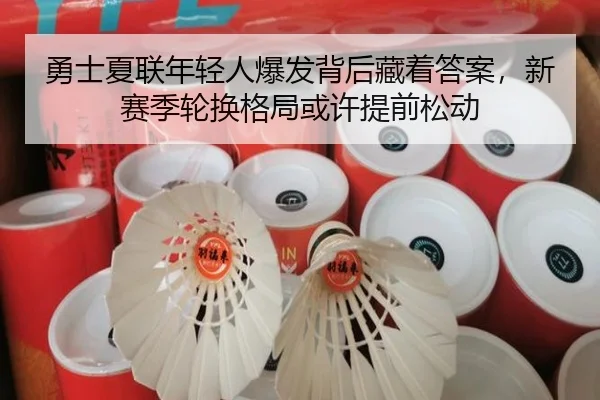 勇士夏联年轻人爆发背后藏着答案，新赛季轮换格局或许提前松动